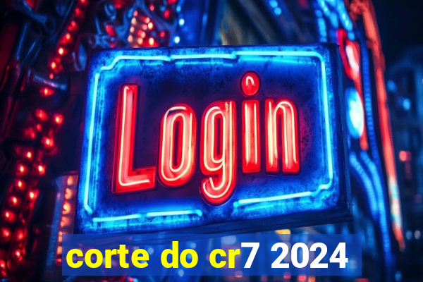 corte do cr7 2024